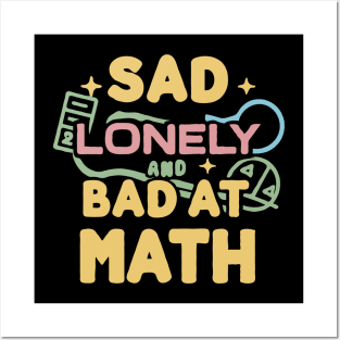 Sad Lonely and Bad At Math. Funny Maths Posters and Art